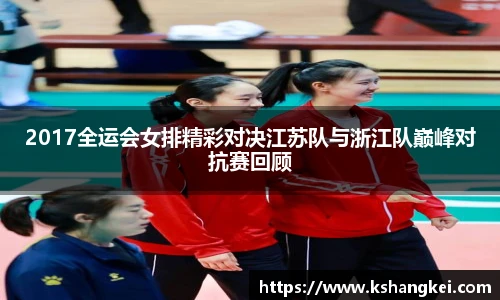 2017全运会女排精彩对决江苏队与浙江队巅峰对抗赛回顾